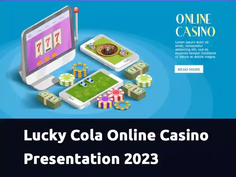Lucky Cola Online Casino Presentation 2023 - Lucky Cola Casino