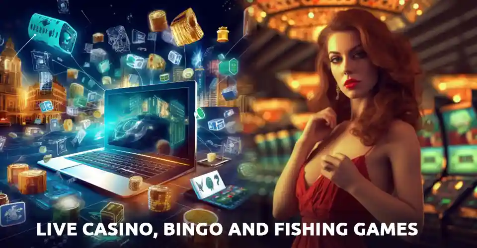 Live Casino, Poker, Baccarat, Bingo and Fishing